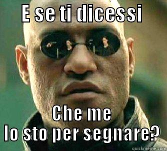      E SE TI DICESSI       CHE ME LO STO PER SEGNARE? Matrix Morpheus