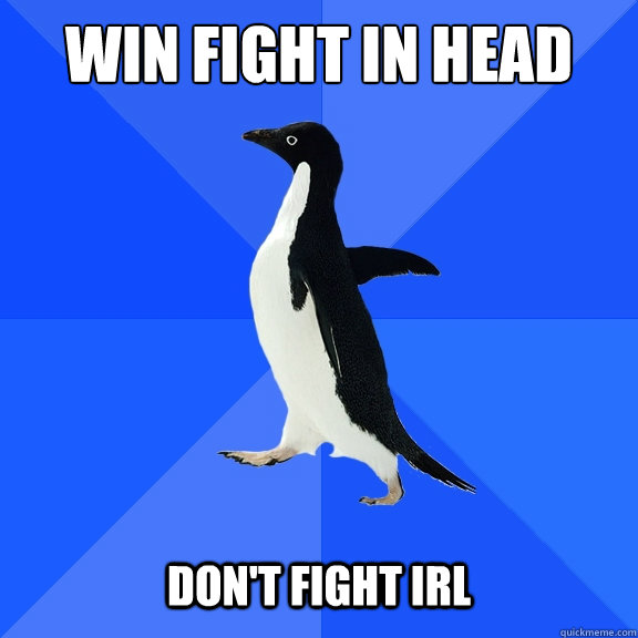 Win fight in head Don't fight irl  Socially Awkward Penguin