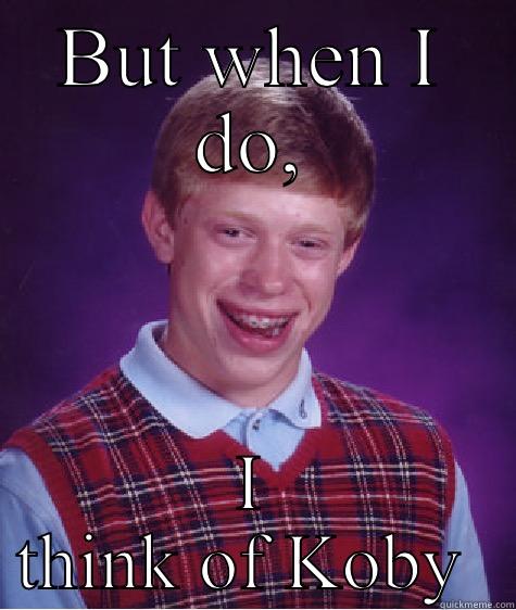BUT WHEN I DO, I THINK OF KOBY  Bad Luck Brian