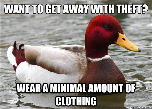want to get away with theft? wear a minimal amount of clothing  Malicious Advice Mallard