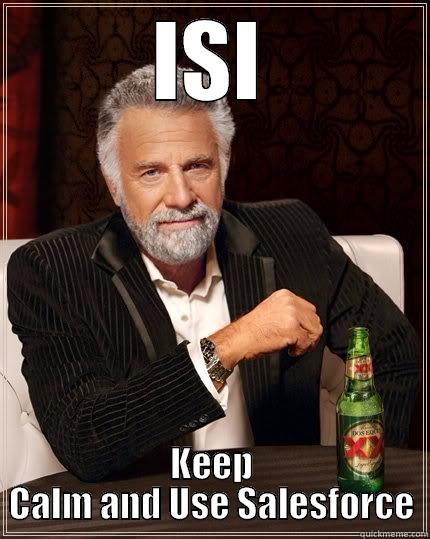 ISI KEEP CALM AND USE SALESFORCE The Most Interesting Man In The World