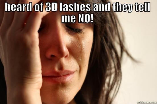 HEARD OF 3D LASHES AND THEY TELL ME NO!  First World Problems