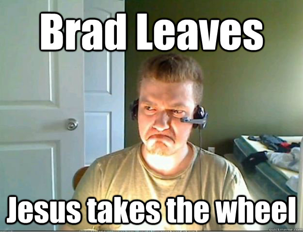 Brad Leaves Jesus takes the wheel  AngryTestie