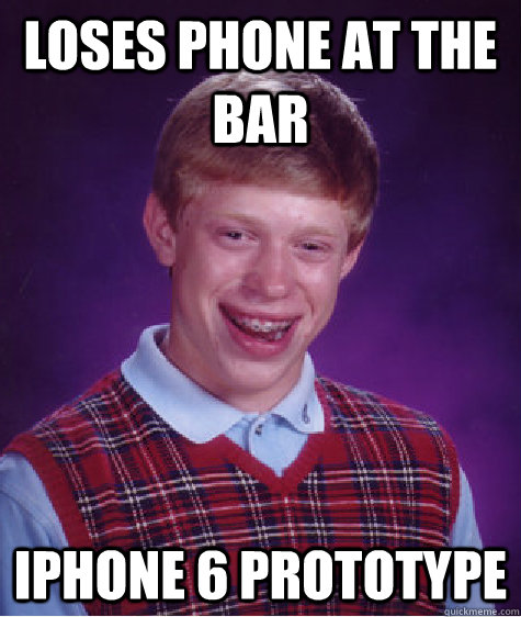 Loses Phone at the bar iphone 6 prototype  Bad Luck Brian