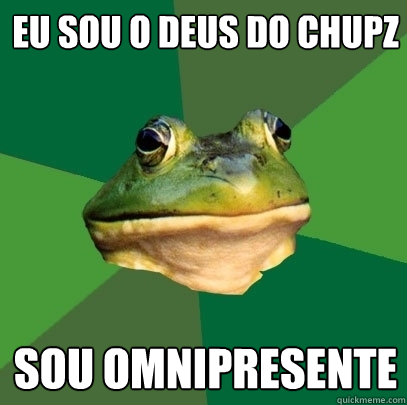 Eu sou o Deus do chupz Sou omnipresente  Foul Bachelor Frog