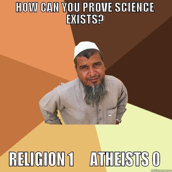 HOW CAN YOU PROVE SCIENCE EXISTS? RELIGION 1      ATHEISTS 0 Ordinary Muslim Man