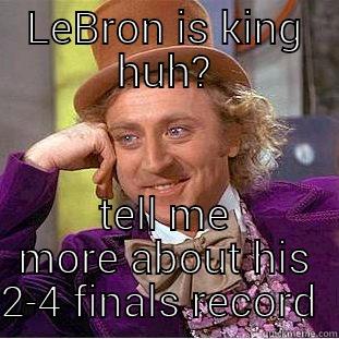 LEBRON IS KING HUH? TELL ME MORE ABOUT HIS 2-4 FINALS RECORD  Condescending Wonka