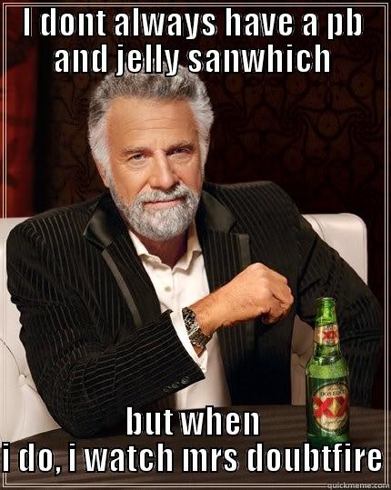 I DONT ALWAYS HAVE A PB AND JELLY SANWHICH BUT WHEN I DO, I WATCH MRS DOUBTFIRE The Most Interesting Man In The World