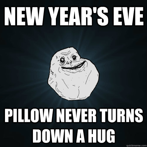 New year's eve Pillow never turns down a hug  Forever Alone
