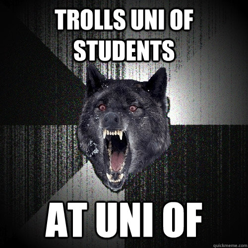Trolls Uni Of students at uni of  Insanity Wolf