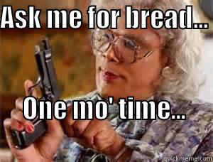 ASK ME FOR BREAD...   ONE MO' TIME...                              Misc