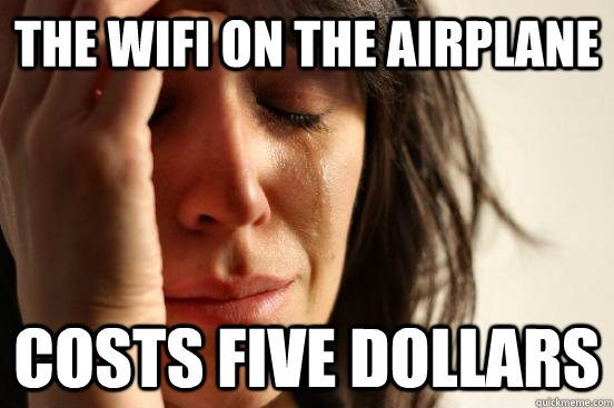 the wifi on the airplane costs five dollars  First World Problems