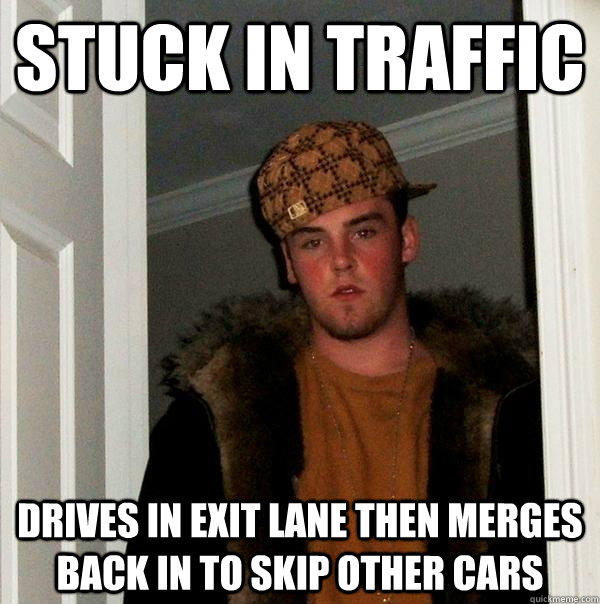 Stuck in traffic drives in exit lane then merges back in to skip other cars  Scumbag Steve