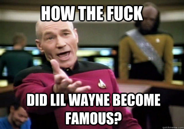 How the fuck did Lil Wayne become famous?  Patrick Stewart WTF