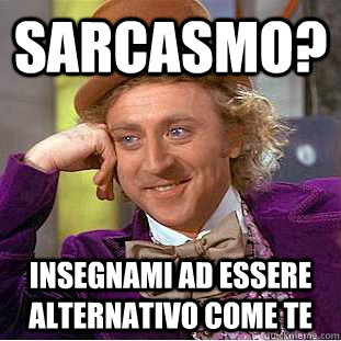 Sarcasmo? Insegnami ad essere alternativo come te  Creepy Wonka