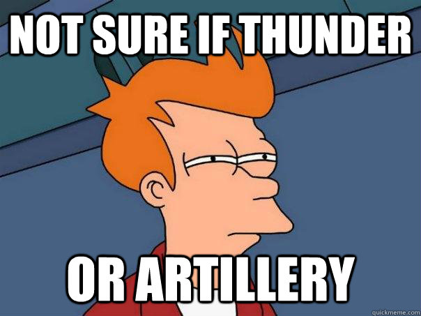 Not sure if thunder Or artillery   Futurama Fry