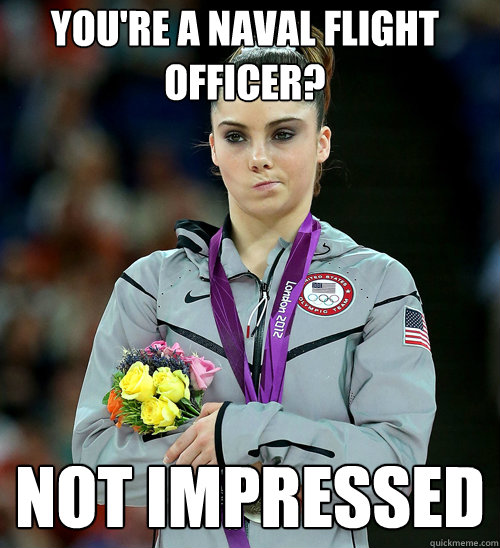 YOU'RE A NAVAL FLIGHT OFFICER? NOT IMPRESSED  McKayla Not Impressed