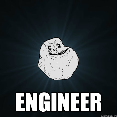 Engineer  Forever Alone