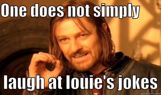 ONE DOES NOT SIMPLY          LAUGH AT LOUIE'S JOKES Boromir
