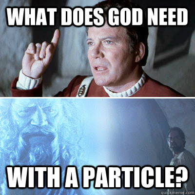 What does God need with a particle? - What does God need with a particle?  Heretic Kirk