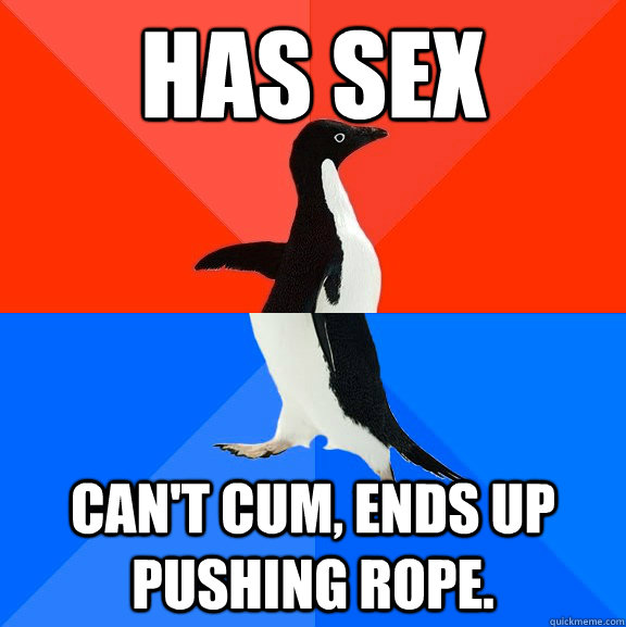 Has sex Can't cum, ends up pushing rope.  Socially Awesome Awkward Penguin