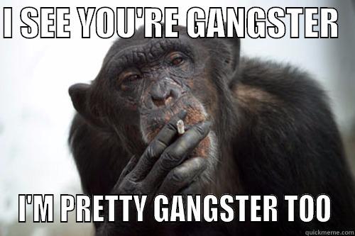 Monkey Smoking a Cigarette - I SEE YOU'RE GANGSTER   I'M PRETTY GANGSTER TOO Misc