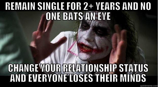 REMAIN SINGLE FOR 2+ YEARS AND NO ONE BATS AN EYE CHANGE YOUR RELATIONSHIP STATUS AND EVERYONE LOSES THEIR MINDS Joker Mind Loss