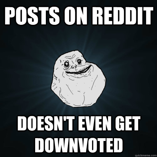 Posts on reddit Doesn't even get downvoted  Forever Alone