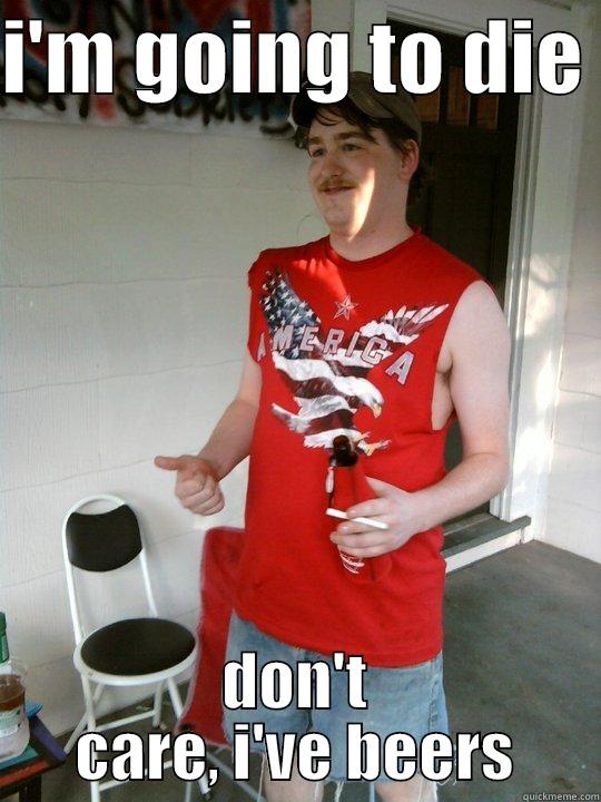 I'M GOING TO DIE  DON'T CARE, I'VE BEERS Redneck Randal