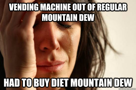 Vending machine out of regular mountain dew had to buy diet mountain dew  First World Problems
