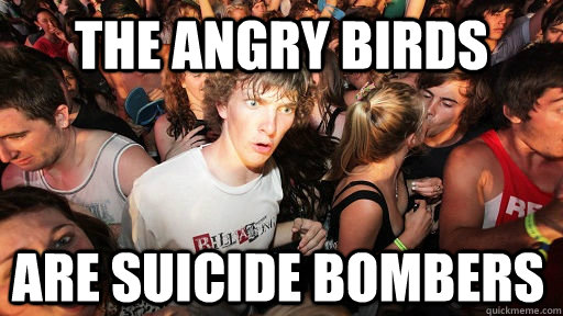 the angry birds are suicide bombers  Sudden Clarity Clarence