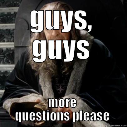 Design Denethor - GUYS, GUYS MORE QUESTIONS PLEASE Misc