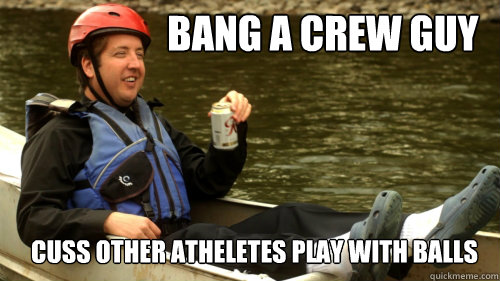 BANg a crew guy Cuss other atheletes play with balls  Boats and hoes