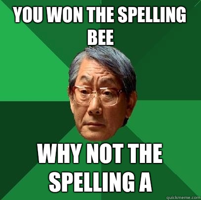 you won the spelling bee why not the spelling A  High Expectations Asian Father