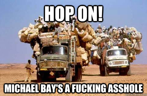 Hop On! Michael Bay's a fucking asshole  Bandwagon meme