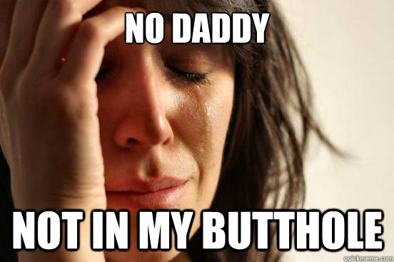 No daddy not in my butthole - No daddy not in my butthole  Misc
