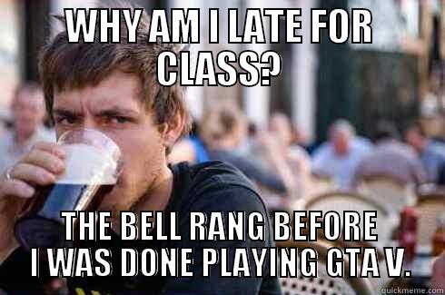 WHY AM I LATE FOR CLASS? THE BELL RANG BEFORE I WAS DONE PLAYING GTA V. Lazy College Senior