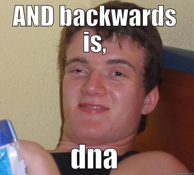 AND BACKWARDS IS, DNA 10 Guy