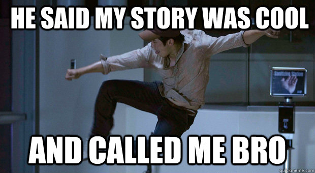 He said my story was cool AND called me bro - He said my story was cool AND called me bro  Natman