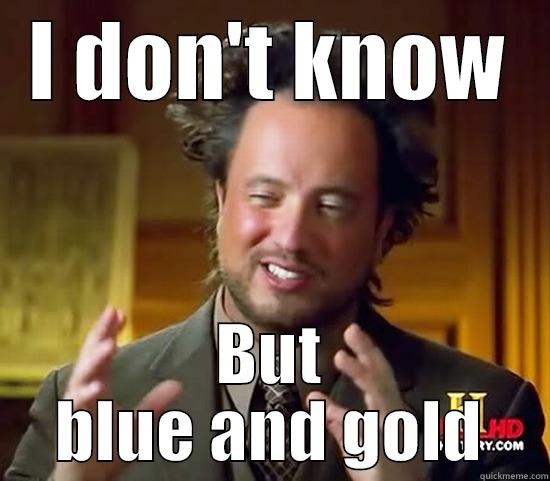 I DON'T KNOW BUT BLUE AND GOLD Ancient Aliens