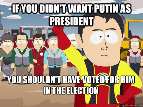 if you didn't want Putin as President you shouldn't have voted for him in the election - if you didn't want Putin as President you shouldn't have voted for him in the election  Captain Hindsight