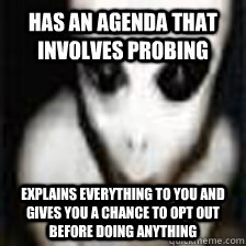 has an agenda that involves probing explains everything to you and gives you a chance to opt out before doing anything - has an agenda that involves probing explains everything to you and gives you a chance to opt out before doing anything  Good Guy Grey