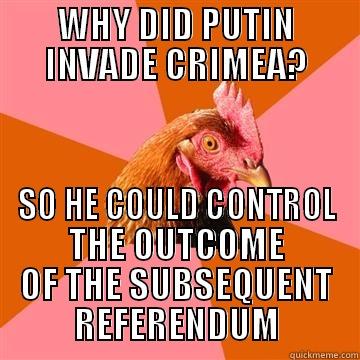 WHY DID PUTIN INVADE CRIMEA? SO HE COULD CONTROL THE OUTCOME OF THE SUBSEQUENT REFERENDUM Anti-Joke Chicken