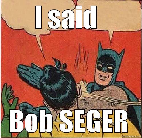 I SAID  BOB SEGER Batman Slapping Robin