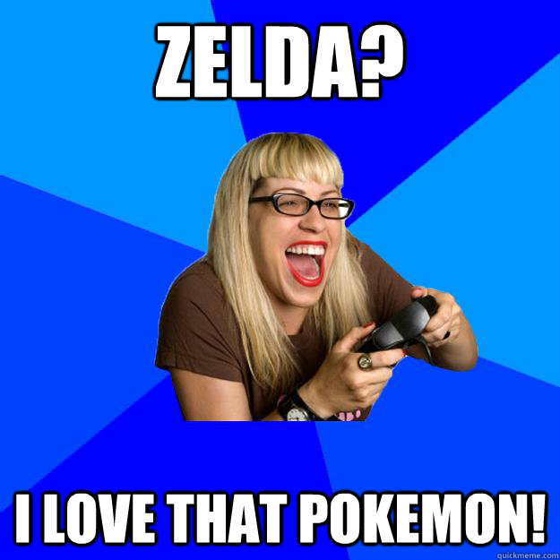 Zelda? I love that pokemon! - Zelda? I love that pokemon!  Annoying Gamer Girl