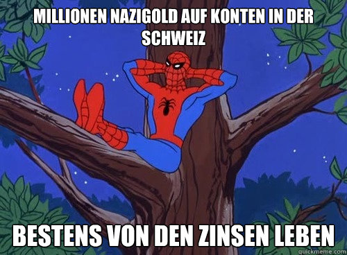 millionen nazigold auf konten in der schweiz bestens von den zinsen leben  Spider man