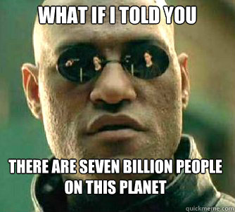 what if i told you There are seven billion people on this planet  Matrix Morpheus