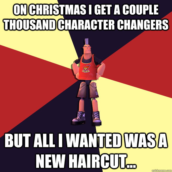 On christmas i get a couple thousand character changers but all i wanted was a new haircut...  MicroVolts