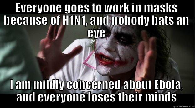 EVERYONE GOES TO WORK IN MASKS BECAUSE OF H1N1, AND NOBODY BATS AN EYE I AM MILDLY CONCERNED ABOUT EBOLA, AND EVERYONE LOSES THEIR MINDS Joker Mind Loss