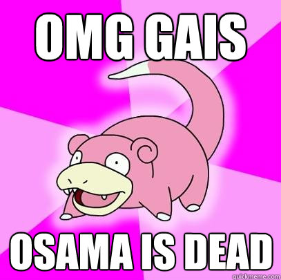 OMG GAIS OSAMA IS DEAD  Slowpoke